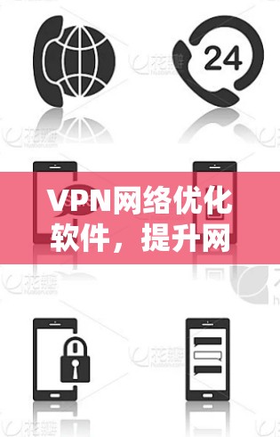 VPN网络优化软件,提升网络性能与安全性 VPN网络优化软件,提升网络性能与安全性
