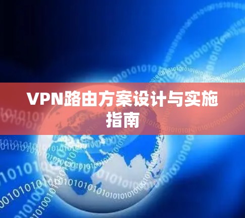 VPN路由方案设计与实施指南 VPN路由方案设计与实施指南