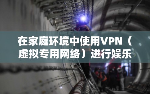 在家庭环境中使用VPN(虚拟专用网络)进行娱乐,可以带来多种好处,包括访问受地域限制的内容、保护隐私以及确保网络安全。以下是一些关于VPN家庭娱乐的建议和信息 在家庭环境中使用VPN(虚拟专用网络)进行娱乐,可以带来多种好处,包括访问受地域限制的内容、保护隐私以及确保网络安全。以下是一些关于VPN家庭娱乐的建议和信息