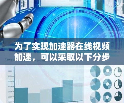 为了实现加速器在线视频加速，可以采取以下分步骤的方法