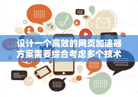 设计一个高效的网页加速器方案需要综合考虑多个技术和策略,以提升网页加载速度和用户体验。以下是一个结构化的加速方案,涵盖关键技术和实施步骤 设计一个高效的网页加速器方案需要综合考虑多个技术和策略,以提升网页加载速度和用户体验。以下是一个结构化的加速方案,涵盖关键技术和实施步骤