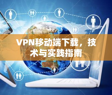VPN移动端下载，技术与实践指南