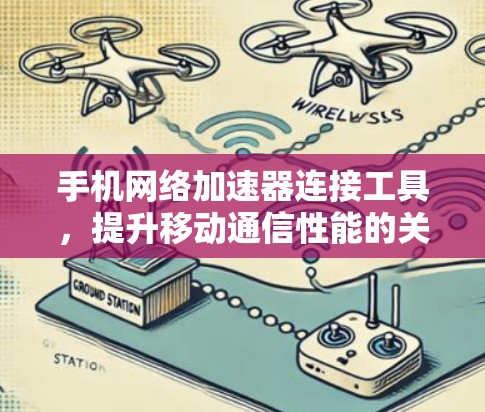 手机网络加速器连接工具，提升移动通信性能的关键