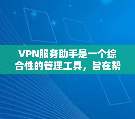 VPN服务助手是一个综合性的管理工具,旨在帮助用户轻松配置和管理VPN服务器,提供多种功能以提高效率。以下是对VPN服务助手功能的详细分析 VPN服务助手是一个综合性的管理工具,旨在帮助用户轻松配置和管理VPN服务器,提供多种功能以提高效率。以下是对VPN服务助手功能的详细分析