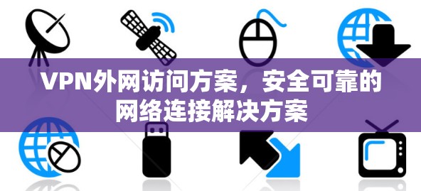 VPN外网访问方案，安全可靠的网络连接解决方案