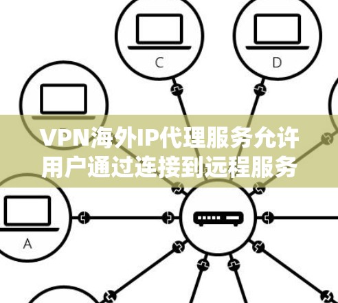 VPN海外IP代理服务允许用户通过连接到远程服务器,获取目标国家或地区的IP地址,从而绕过本地网络限制,保护隐私或访问受限内容。以下是详细的解释 VPN海外IP代理服务允许用户通过连接到远程服务器,获取目标国家或地区的IP地址,从而绕过本地网络限制,保护隐私或访问受限内容。以下是详细的解释