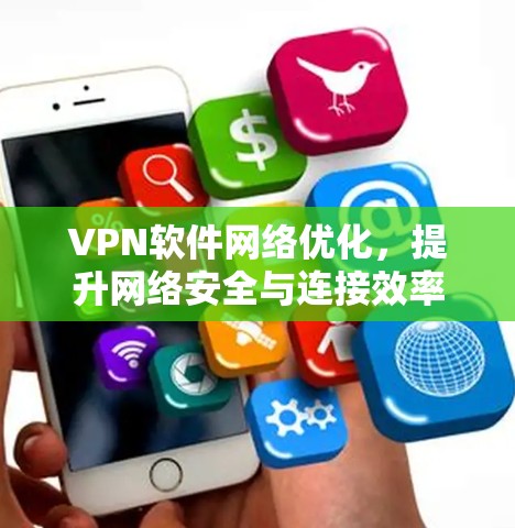 VPN软件网络优化，提升网络安全与连接效率