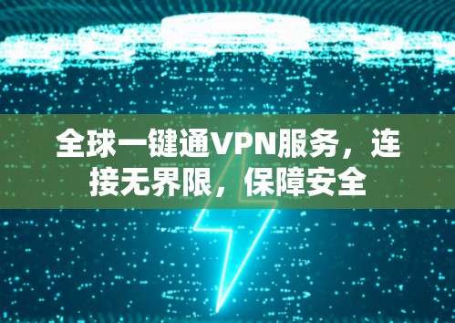全球一键通VPN服务，连接无界限，保障安全