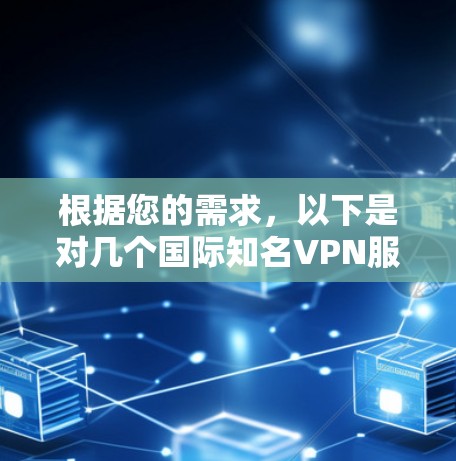 根据您的需求，以下是对几个国际知名VPN服务的详细分析，特别关注加速器功能、隐私保护和适用性