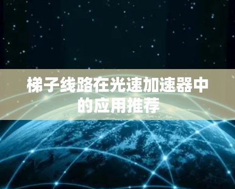 梯子线路在光速加速器中的应用推荐