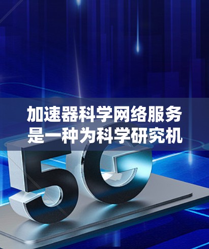 加速器科学网络服务是一种为科学研究机构提供的综合性网络解决方案,旨在支持大数据传输、高性能计算和高效的协作工作。以下是对其关键组成部分的详细分析 加速器科学网络服务是一种为科学研究机构提供的综合性网络解决方案,旨在支持大数据传输、高性能计算和高效的协作工作。以下是对其关键组成部分的详细分析