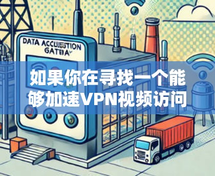 如果你在寻找一个能够加速VPN视频访问的工具或方法,以下是一些可能的解决方案和建议 如果你在寻找一个能够加速VPN视频访问的工具或方法,以下是一些可能的解决方案和建议