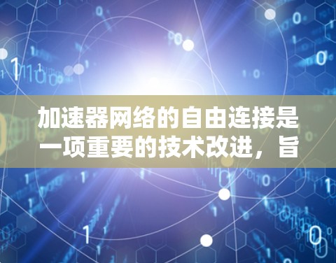 加速器网络的自由连接是一项重要的技术改进，旨在优化数据中心的网络性能。以下是对这一技术的详细分析