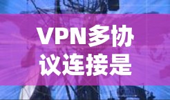 VPN多协议连接是一种允许用户在同一VPN服务下选择或切换不同VPN协议的功能,旨在满足多样化的网络安全需求。以下是对该概念的详细分析 VPN多协议连接是一种允许用户在同一VPN服务下选择或切换不同VPN协议的功能,旨在满足多样化的网络安全需求。以下是对该概念的详细分析