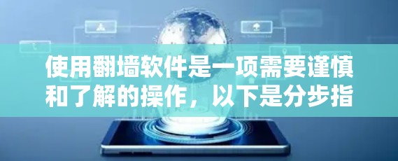 使用翻墙软件是一项需要谨慎和了解的操作,以下是分步指导,帮助您安全合法地使用这些工具 使用翻墙软件是一项需要谨慎和了解的操作,以下是分步指导,帮助您安全合法地使用这些工具