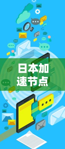 日本加速节点技术,通信领域的未来趋势 日本加速节点技术,通信领域的未来趋势