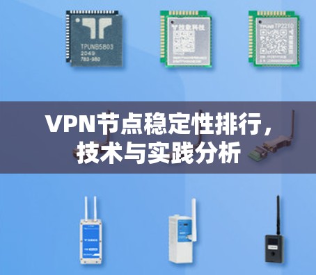 VPN节点稳定性排行,技术与实践分析 VPN节点稳定性排行,技术与实践分析