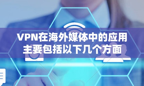 VPN在海外媒体中的应用主要包括以下几个方面 VPN在海外媒体中的应用主要包括以下几个方面
