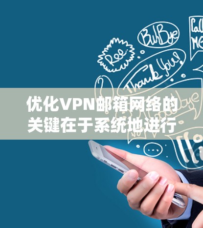 优化VPN邮箱网络的关键在于系统地进行设置和维护，以确保连接速度和稳定性。以下是分步的优化指南
