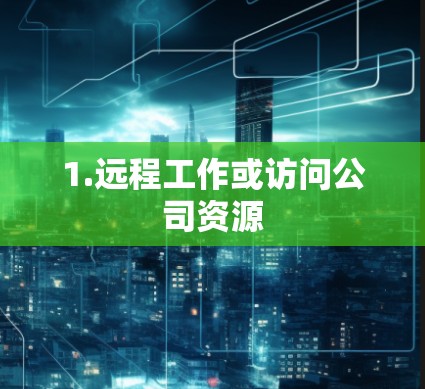 1.远程工作或访问公司资源