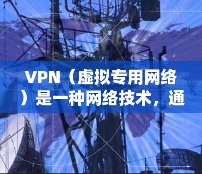 VPN(虚拟专用网络)是一种网络技术,通过加密数据通道,使用户能够匿名访问互联网,保护隐私,并绕过网络限制。全球网络工具中的VPN服务提供了跨国连接,允许用户从不同国家或地区访问互联网 VPN(虚拟专用网络)是一种网络技术,通过加密数据通道,使用户能够匿名访问互联网,保护隐私,并绕过网络限制。全球网络工具中的VPN服务提供了跨国连接,允许用户从不同国家或地区访问互联网