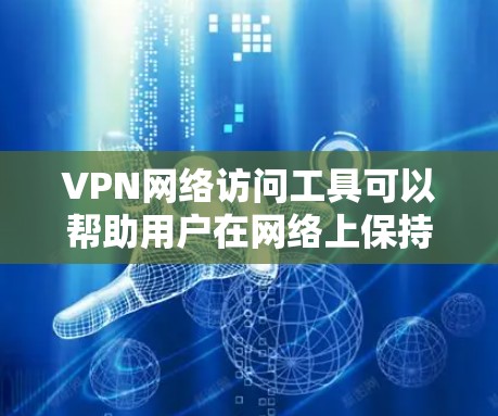 VPN网络访问工具可以帮助用户在网络上保持匿名,保护隐私,并访问被限制的内容。以下是几种常用的VPN网络访问工具及其特点和适用场景 VPN网络访问工具可以帮助用户在网络上保持匿名,保护隐私,并访问被限制的内容。以下是几种常用的VPN网络访问工具及其特点和适用场景