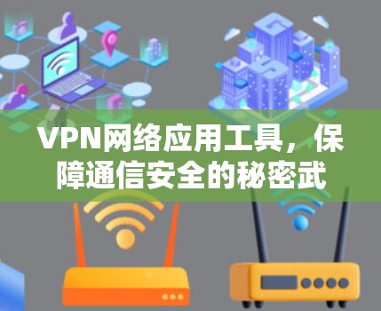 VPN网络应用工具，保障通信安全的秘密武器