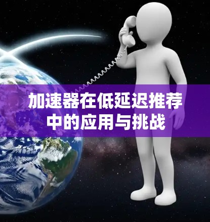 加速器在低延迟推荐中的应用与挑战 加速器在低延迟推荐中的应用与挑战