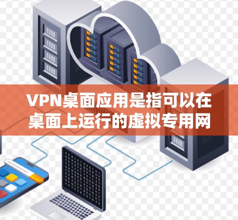 VPN桌面应用是指可以在桌面上运行的虚拟专用网络(VPN)客户端,用于为用户提供安全的互联网访问。以下是一些常见的VPN桌面应用及其特点 VPN桌面应用是指可以在桌面上运行的虚拟专用网络(VPN)客户端,用于为用户提供安全的互联网访问。以下是一些常见的VPN桌面应用及其特点