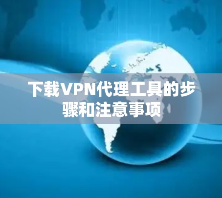 下载VPN代理工具的步骤和注意事项