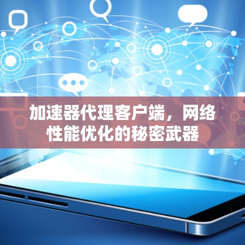 加速器代理客户端,网络性能优化的秘密武器 加速器代理客户端,网络性能优化的秘密武器