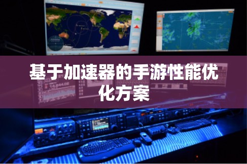 基于加速器的手游性能优化方案 基于加速器的手游性能优化方案