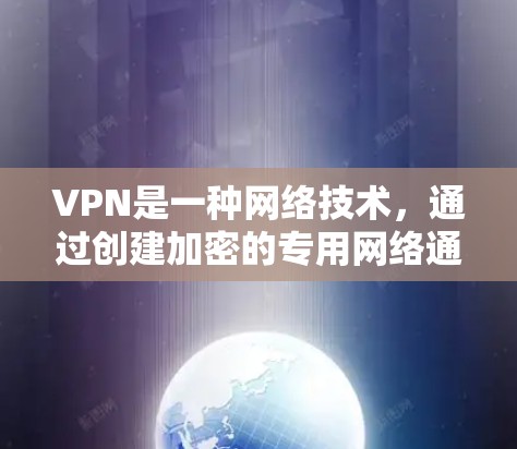 VPN是一种网络技术,通过创建加密的专用网络通道,使用户能够安全地访问互联网资源。以下是关于VPN的详细指南 VPN是一种网络技术,通过创建加密的专用网络通道,使用户能够安全地访问互联网资源。以下是关于VPN的详细指南