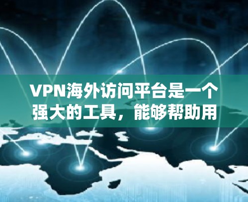 VPN海外访问平台是一个强大的工具,能够帮助用户在保护隐私和安全的同时,绕过地理限制。以下是关于VPN海外访问平台的详细总结 VPN海外访问平台是一个强大的工具,能够帮助用户在保护隐私和安全的同时,绕过地理限制。以下是关于VPN海外访问平台的详细总结