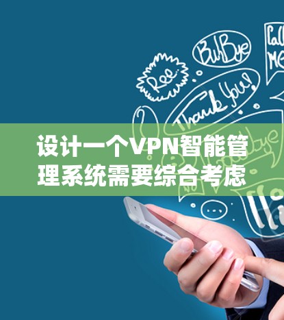 设计一个VPN智能管理系统需要综合考虑多个方面,以下是一个结构化的解决方案 设计一个VPN智能管理系统需要综合考虑多个方面,以下是一个结构化的解决方案