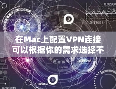 在Mac上配置VPN连接可以根据你的需求选择不同的方案。以下是一些常见的VPN连接方案,供你参考 在Mac上配置VPN连接可以根据你的需求选择不同的方案。以下是一些常见的VPN连接方案,供你参考