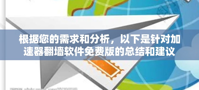 根据您的需求和分析，以下是针对加速器翻墙软件免费版的总结和建议