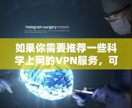 如果你需要推荐一些科学上网的VPN服务，可以考虑以下几种服务，这些VPN在速度、隐私保护和稳定性上都有不错的表现