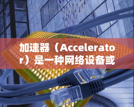 加速器(Accelerator)是一种网络设备或软件,用于提高数据传输的速度和效率。全球出口节点通常指的是分布在全球各地的加速器节点,这些节点可以帮助用户更快地访问远距离的数据或服务 加速器(Accelerator)是一种网络设备或软件,用于提高数据传输的速度和效率。全球出口节点通常指的是分布在全球各地的加速器节点,这些节点可以帮助用户更快地访问远距离的数据或服务
