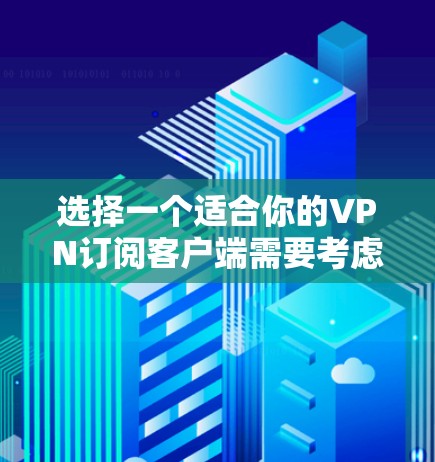 选择一个适合你的VPN订阅客户端需要考虑你的具体需求,比如隐私保护、安全性、速度、兼容性等。以下是一些常见的VPN订阅客户端及其特点,供你参考 选择一个适合你的VPN订阅客户端需要考虑你的具体需求,比如隐私保护、安全性、速度、兼容性等。以下是一些常见的VPN订阅客户端及其特点,供你参考