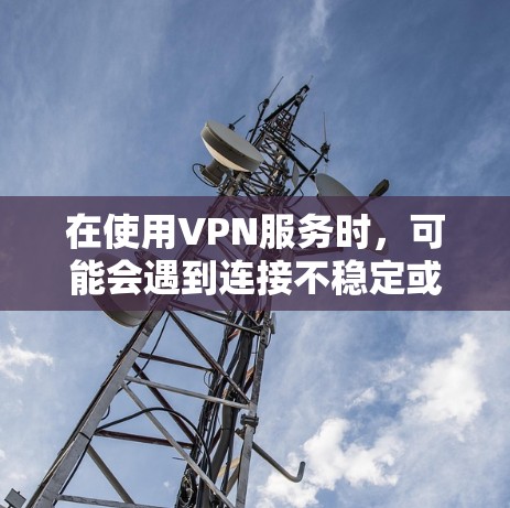 在使用VPN服务时,可能会遇到连接不稳定或断断续续的情况,这被称为VPN Clash。以下是可能导致此问题的原因及解决方法 在使用VPN服务时,可能会遇到连接不稳定或断断续续的情况,这被称为VPN Clash。以下是可能导致此问题的原因及解决方法