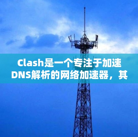 Clash是一个专注于加速DNS解析的网络加速器，其线路主要包括接收、解析、缓存和返回DNS请求的过程。以下是Clash线路的详细分析