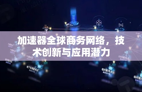 加速器全球商务网络，技术创新与应用潜力