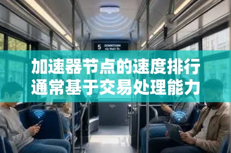 加速器节点的速度排行通常基于交易处理能力、响应时间和吞吐量等指标来衡量。以下是一些主要因素和排名方法 加速器节点的速度排行通常基于交易处理能力、响应时间和吞吐量等指标来衡量。以下是一些主要因素和排名方法