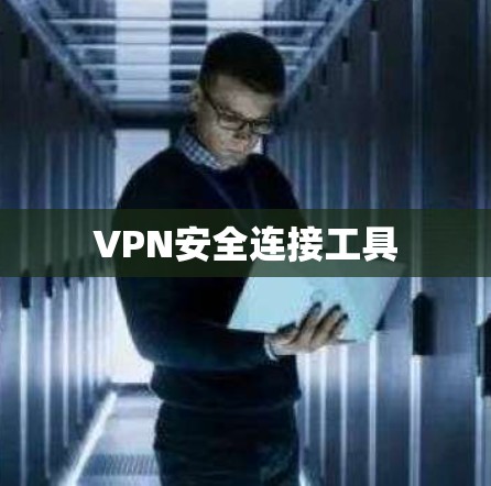 VPN安全连接工具 VPN安全连接工具