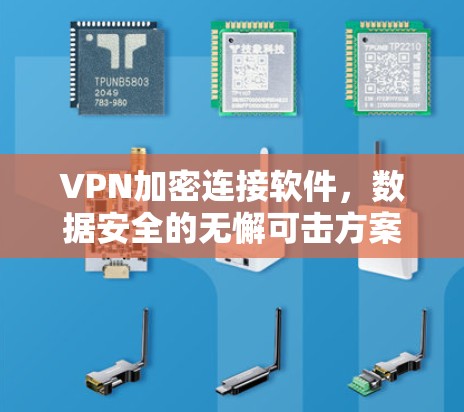 VPN加密连接软件,数据安全的无懈可击方案 VPN加密连接软件,数据安全的无懈可击方案