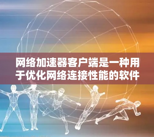 网络加速器客户端是一种用于优化网络连接性能的软件或硬件设备,旨在通过智能调度和加速技术,提升网络速度、降低延迟,并可能提供带宽管理、流量优化等功能。以下是一些关键点 网络加速器客户端是一种用于优化网络连接性能的软件或硬件设备,旨在通过智能调度和加速技术,提升网络速度、降低延迟,并可能提供带宽管理、流量优化等功能。以下是一些关键点