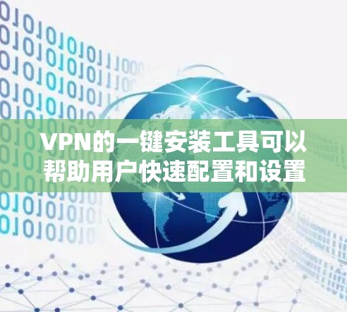 VPN的一键安装工具可以帮助用户快速配置和设置VPN连接,简化操作流程。以下是一些常见的VPN一键安装工具及其特点 VPN的一键安装工具可以帮助用户快速配置和设置VPN连接,简化操作流程。以下是一些常见的VPN一键安装工具及其特点