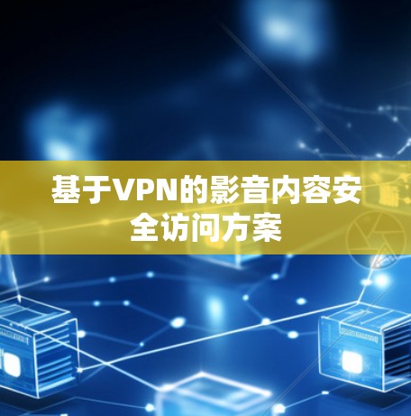 基于VPN的影音内容安全访问方案 基于VPN的影音内容安全访问方案