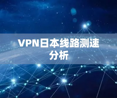 VPN日本线路测速分析 VPN日本线路测速分析
